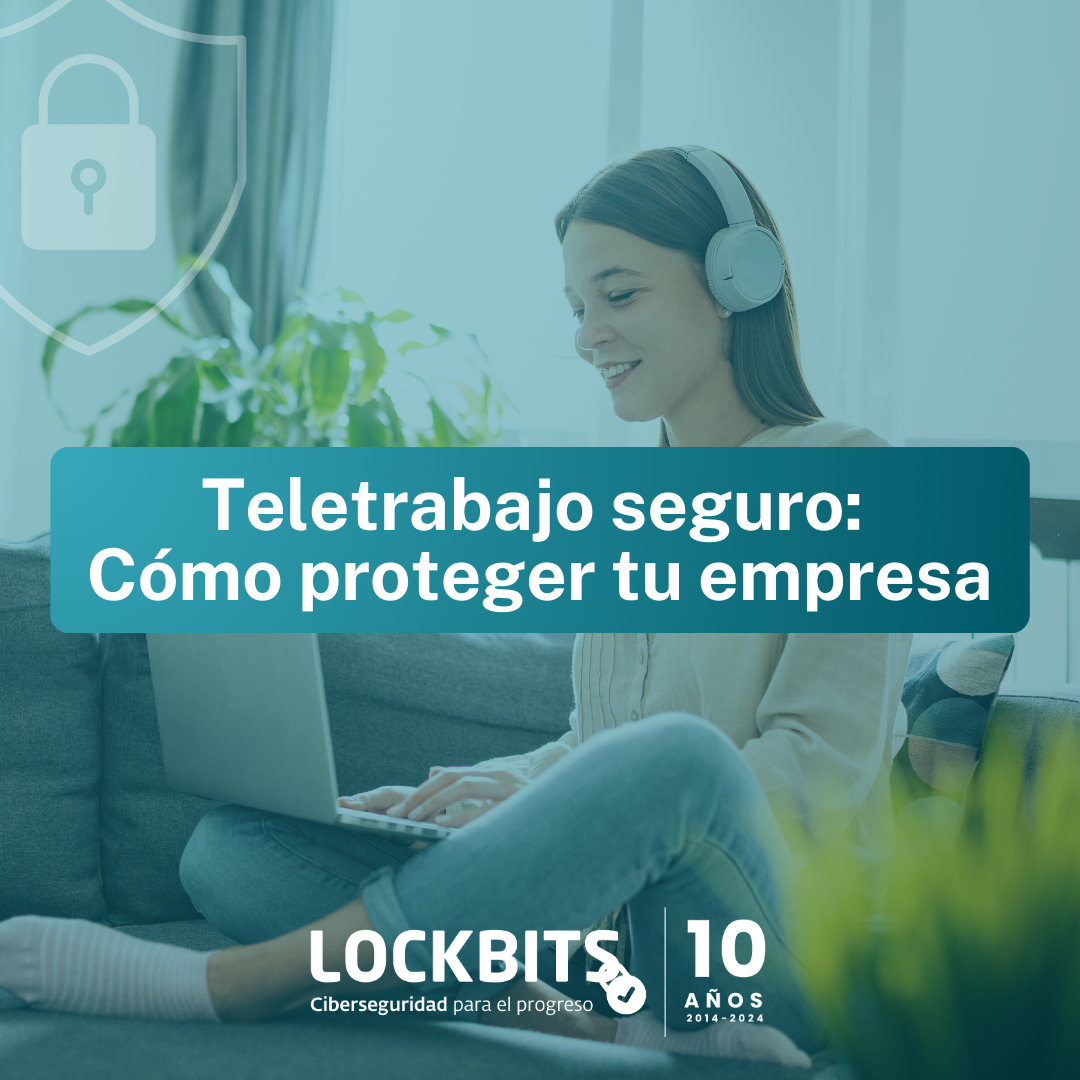 Teletrabajo seguro: cómo proteger tu empresa desde tu casa Lockbits